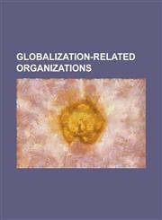 Globalization-Related Organizations Basel Action Network, Corpwatch, Global Ecovillage Network, Global Environment Facility, Global Risk Forum Grf Da,1230812768,9781230812762