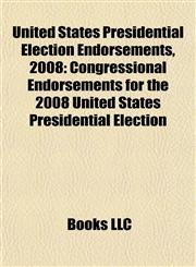 United States Presidential Election Endorsements, 2008 Congressional Endorsements for the 2008 United States Presidential Election,1155407121,9781155407128