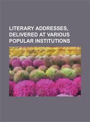 Literary addresses, delivered at various popular institutions,1151089524,9781151089526