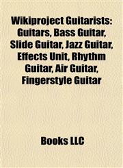 Wikiproject Guitarists Guitars, Bass Guitar, Slide Guitar, Jazz Guitar, Effects Unit, Rhythm Guitar, Air Guitar, Fingerstyle Guitar,1157989950,9781157989950