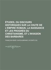 Etudes, Ou Discours Historiques Sur La Chute de L'Empire Romain, La Naissance Et Les Progres Du Christianisme, Et L'Invasion Des Barbares,1234487799,9781234487799