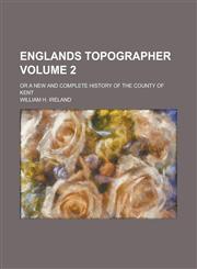 Englands Topographer; Or a New and Complete History of the County of Kent Volume 2,1234183773,9781234183776