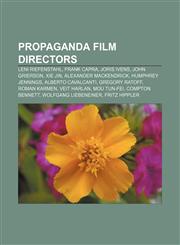 Propaganda film directors Leni Riefenstahl, Frank Capra, Joris Ivens, John Grierson, Xie Jin, Alexander Mackendrick, Humphrey Jennings,1155251733,9781155251738