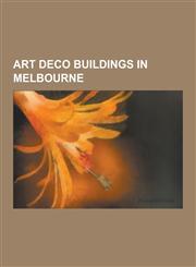 Art Deco Buildings in Melbourne Shrine of Remembrance, Myer, Mac.Robertson Girls' High School, Newman College, Her Majesty's Theatre, Melbourne, Pala,1230491465,9781230491462