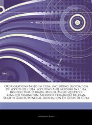 Articles On Organizations Based In Cuba, including AsociaciÃ³n De Scouts De Cuba, Scouting And Guiding In Cuba, Rogelio Pina Estrada, Miguel Ãngel Quevedo, Kenneth Symington, Salvador FernÃ¡ndez BeltrÃ¡n, SerafÃ­n GarcÃ­a Menocal,1244302252,9781244302259
