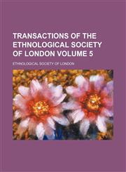 Transactions of the Ethnological Society of London Volume 5,1154102580,9781154102581