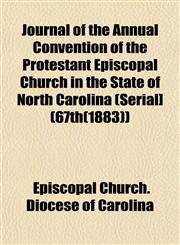 Journal of the Annual Convention of the Protestant Episcopal Church in the State of North Carolina (Serial] (67th(1883)),1152981617,9781152981614
