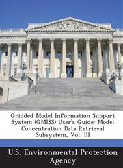 Gridded Model Information Support System (GMISS) User's Guide Model Concentration Data Retrieval Subsystem, Vol. III,1243681012,9781243681010