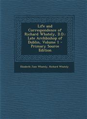 Life and Correspondence of Richard Whately, D.D. Late Archbishop of Dublin, Volume 1 - Primary Source Edition,1295597357,9781295597352