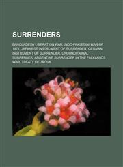 Surrenders Bangladesh Liberation War, Indo-Pakistani War of 1971, Japanese Instrument of Surrender, German Instrument of Surrender, Unconditional surrender, Argentine surrender in the Falklands War, Treaty of Játiva,115628550X,9781156285503