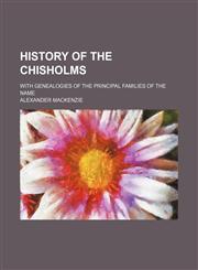 History of the Chisholms; with genealogies of the principal families of the name,1150262168,9781150262166