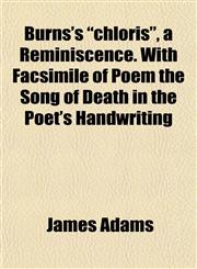 Burns's "chloris", a Reminiscence. With Facsimile of Poem the Song of Death in the Poet's Handwriting,1151940194,9781151940193