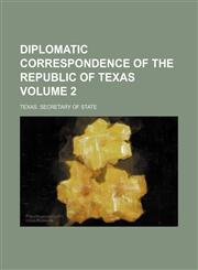 Diplomatic correspondence of the republic of Texas Volume 2,1236449339,9781236449337