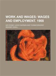 Work and Wages; Wages and Employment. 1908,1232433187,9781232433187