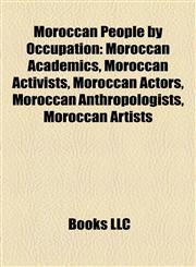 Moroccan People by Occupation Moroccan Academics, Moroccan Activists, Moroccan Actors, Moroccan Anthropologists, Moroccan Artists,1157883230,9781157883234