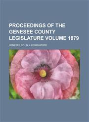 Proceedings of the Genesee County Legislature Volume 1879,1230033572,9781230033570