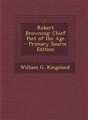 Robert Browning Chief Poet of the Age - Primary Source Edition,1295717743,9781295717743