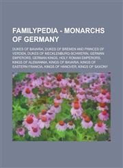 Familypedia - Monarchs of Germany Dukes of Bavaria, Dukes of Bremen and Princes of Verden, Dukes of Mecklenburg-Schwerin, German Emperors, German kings, Holy Roman Emperors, Kings of Alemannia, Kings of Bavaria, Kings of Eastern Francia,1234856514,9781234856519
