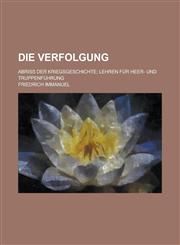 Die Verfolgung; Abriss Der Kriegsgeschichte; Lehren Fur Heer- Und Truppenfuhrung,1234492474,9781234492472