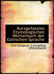 Kurzgefasstes Etymologisches Worterbuch der Gotischen Sprache,1113027037,9781113027030