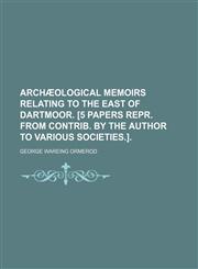 Archã¦ological Memoirs Relating to the East of Dartmoor. [5 Papers Repr. From Contrib. by the Author to Various Societies.].,1151624063,9781151624062