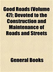 Good Roads (Volume 47); Devoted to the Construction and Maintenance of Roads and Streets,1152830473,9781152830479