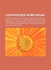 Lighthouses in Michigan Sturgeon Point Light, Spectacle Reef Light, Rock of Ages Light, White Shoal Light, Big Bay Point Light,1156520878,9781156520871