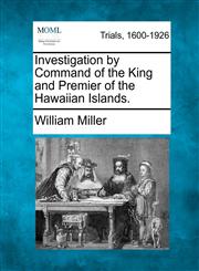 Investigation by Command of the King and Premier of the Hawaiian Islands.,1275090028,9781275090026