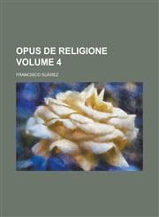 Opus de Religione Volume 4,1155032306,9781155032306