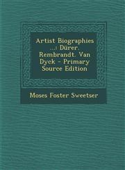 Artist Biographies ... Dürer. Rembrandt. Van Dyck - Primary Source Edition,1293394009,9781293394007