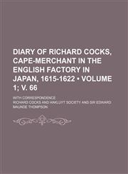 Diary of Richard Cocks, Cape-Merchant in the English Factory in Japan, 1615-1622 (Volume 1; v. 66); With Correspondence,1154229122,9781154229127