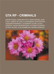 GTA RP - Criminals Aaron Fasola, Adrik Molotov, Akira Sakura, Alan Foley, Albert De Carlo, Aleksander Czartoryska, Aleksandr Mariakov, Alexander Láconi, Alexei Chertov, Alexei Skorokhodov, Alfonso Figueroa, Alfred Valore, Alice Mannegan, Andrès Morales,1234753790,9781234753795