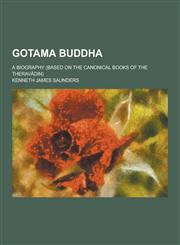 Gotama Buddha; A Biography (Based on the Canonical Books of the Therav Din),1230344853,9781230344850