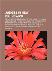 Judges in New Brunswick John B. McNair, Edmond Blanchard, Robert J. Higgins, Joseph Daigle, Ward Chipman, Edward Winslow,1155799348,9781155799346