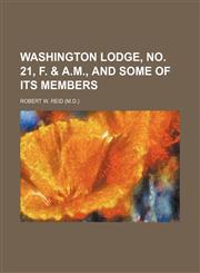 Washington Lodge, No. 21, F. & A.m., and Some of Its Members,1150913029,9781150913020