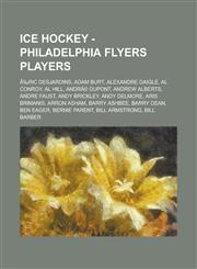 Ice Hockey - Philadelphia Flyers players Ã‰ric Desjardins, Adam Burt, Alexandre Daigle, Al Conroy, Al Hill, AndrÃ© Dupont, Andrew Alberts, Andre Faust, Andy Brickley, Andy Delmore, Aris Brimanis, Arron Asham, Barry Ashbee, Barry Dean, Ben Eager,1234816423,9781234816421