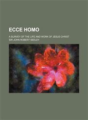 Ecce Homo; A Survey of the Life and Work of Jesus Christ,1459068602,9781459068605