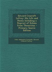 Edward Cracroft Lefroy His Life and Poems Including a Reprint of Echoes from Theocritus,1289408084,9781289408084