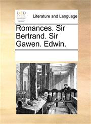 Romances. Sir Bertrand. Sir Gawen. Edwin.,1170717144,9781170717141