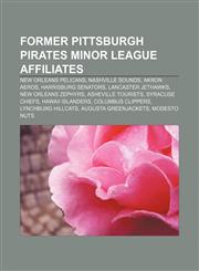 Former Pittsburgh Pirates minor league affiliates New Orleans Pelicans, Nashville Sounds, Akron Aeros, Harrisburg Senators, Lancaster JetHawks,1155446275,9781155446271