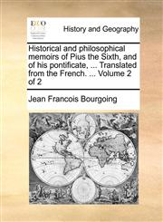 Historical and philosophical memoirs of Pius the Sixth, and of his pontificate, ... Translated from the French. ...  Volume 2 of 2,1171390351,9781171390350