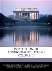 Protection of Environment Title 40 Volume 17,1240402511,9781240402519