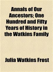 Annals of Our Ancestors; One Hundred and Fifty Years of History in the Watkins Family,1154627969,9781154627961