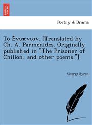 Το Ἐνυπνιον. [Translated by Ch. A. Parmenides. Originally published in "The Prisoner of Chillon, and other poems."],1241787336,9781241787332