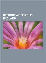 Defunct Airports in England Croydon Airport, Lympne Airport, Penshurst Airfield, Heston Aerodrome, Ramsgate Airport, London Air Park, Earls Colne,1230838864,9781230838861
