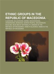 Ethnic groups in the Republic of Macedonia Albanians, Bulgarians, Serbs, Macedonians, Aromanians, Bosniaks, Gorani people, Macedonian Muslims,1157701213,9781157701217