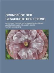 Grundzuge Der Geschichte Der Chemie; Richtlinien Einer Entwicklungsgeschichte Der Allgemeinen Ansichten in Der Chemie,1153842270,9781153842273
