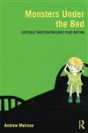 Monsters Under the Bed Critically Investigating Early Years Writing,0415617502,9780415617505
