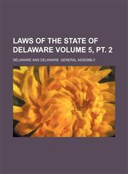 Laws of the State of Delaware Volume 5, pt. 2,1159733252,9781159733254