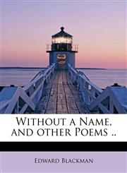 Without a Name, and other Poems ..,1241268061,9781241268060